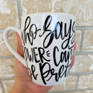 Coffee Mug  "Who Says Power Can't Be Pretty"